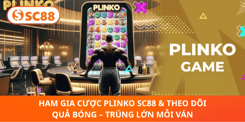 ham Gia Cược Plinko SC88 & Theo Dõi Quả Bóng – Trúng Lớn Mỗi Ván