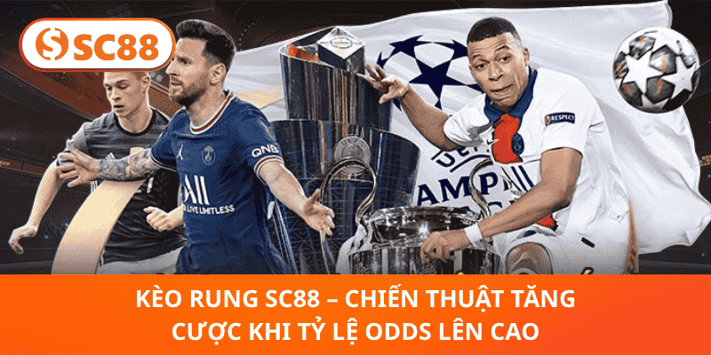 Kèo Rung SC88 – Chiến Thuật Tăng Cược Khi Tỷ Lệ Odds Lên Cao