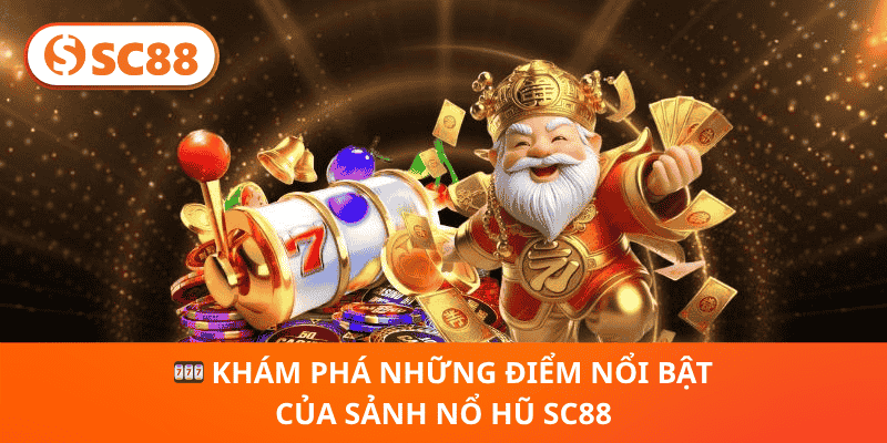 🎰 Khám Phá Những Điểm Nổi Bật Của Sảnh Nổ Hũ SC88