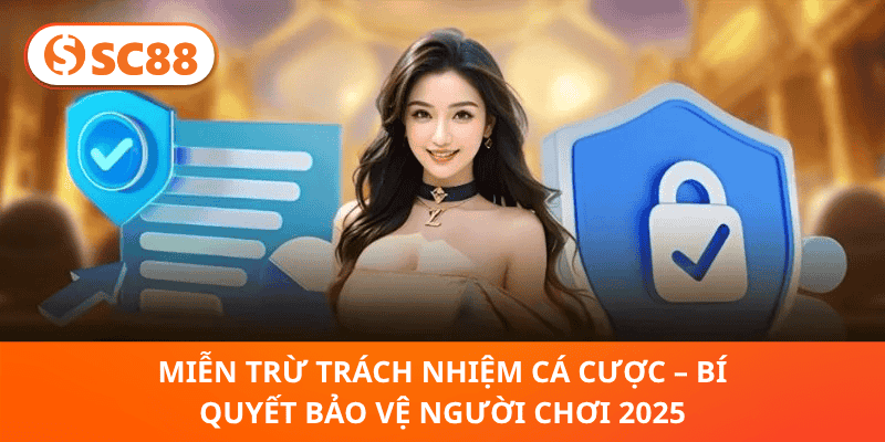 Miễn Trừ Trách Nhiệm Cá Cược – Bí Quyết Bảo Vệ Người Chơi 2025