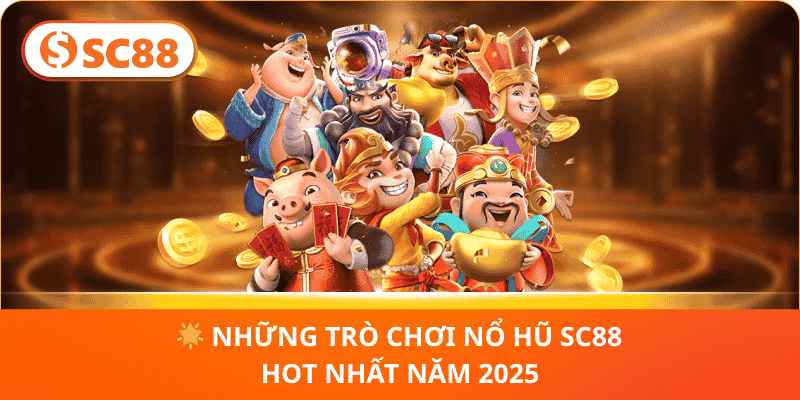 🌟 Những Trò Chơi Nổ Hũ SC88 Hot Nhất Năm 2025