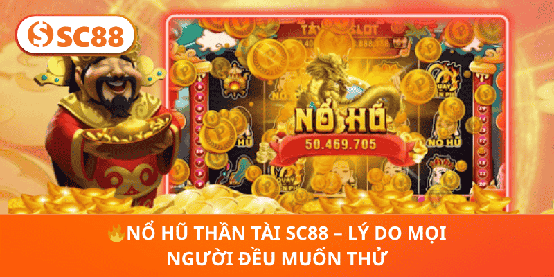 🔥Nổ Hũ Thần Tài SC88 – Lý Do Mọi Người Đều Muốn Thử