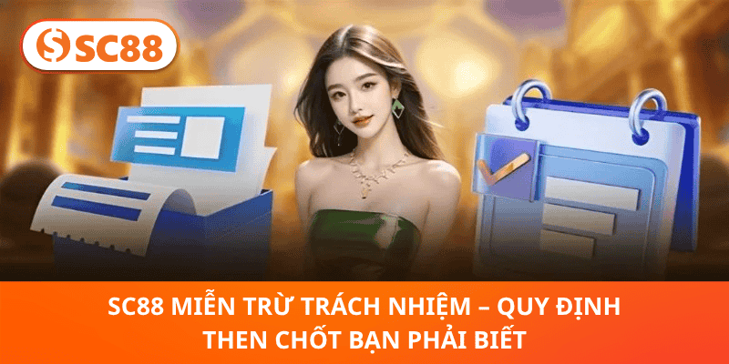 SC88 Miễn Trừ Trách Nhiệm – Quy Định Then Chốt Bạn Phải Biết