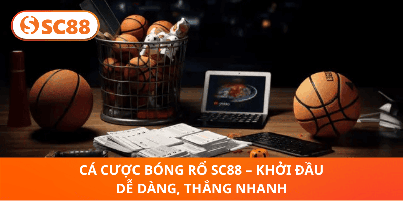 cá Cược Bóng Rổ SC88 – Khởi Đầu Dễ Dàng, Thắng Nhanh